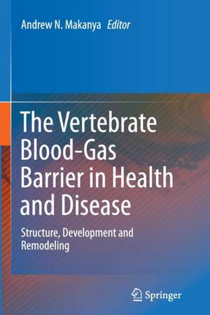 The Vertebrate Blood-Gas Barrier in Health and Disease: Structure, Development and Remodeling de Andrew N. Makanya