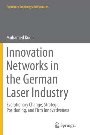 Innovation Networks in the German Laser Industry: Evolutionary Change, Strategic Positioning, and Firm Innovativeness de Muhamed Kudic