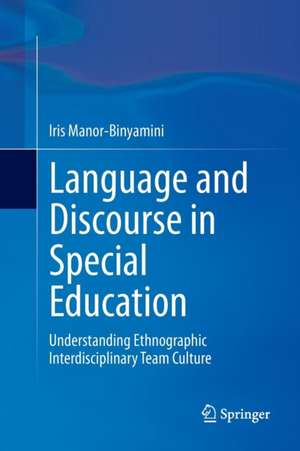 Language and Discourse in Special Education: Understanding Ethnographic Interdisciplinary Team Culture de Iris Manor-Binyamini