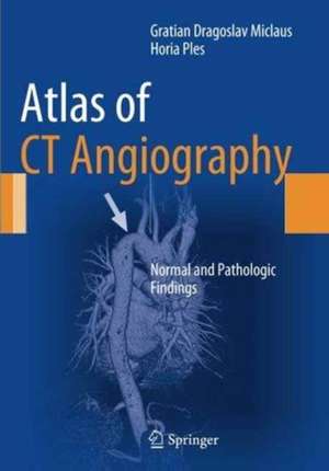 Atlas of CT Angiography: Normal and Pathologic Findings de Gratian Dragoslav Miclaus