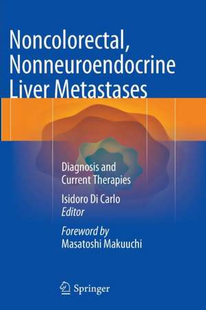 Noncolorectal, Nonneuroendocrine Liver Metastases: Diagnosis and Current Therapies de Isidoro Di Carlo