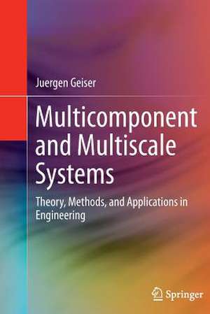 Multicomponent and Multiscale Systems: Theory, Methods, and Applications in Engineering de Juergen Geiser