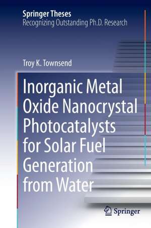 Inorganic Metal Oxide Nanocrystal Photocatalysts for Solar Fuel Generation from Water de Troy K. Townsend