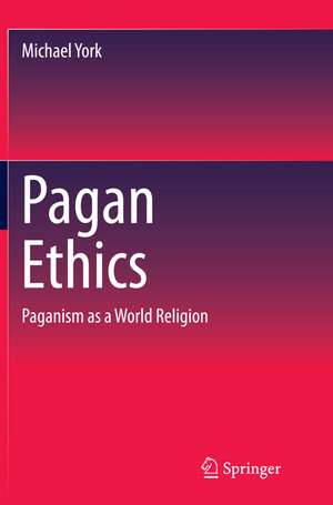 Pagan Ethics: Paganism as a World Religion de Michael York