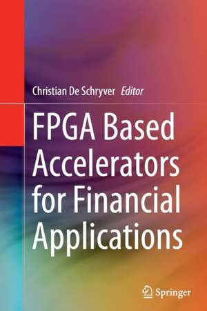 FPGA Based Accelerators for Financial Applications de Christian De Schryver