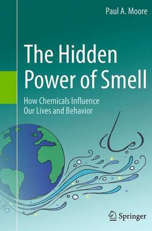 The Hidden Power of Smell: How Chemicals Influence Our Lives and Behavior de Paul A. Moore