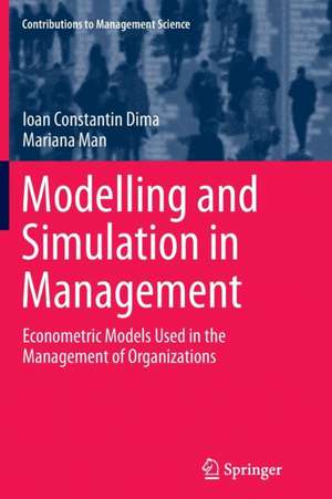 Modelling and Simulation in Management: Econometric Models Used in the Management of Organizations de Ioan Constantin Dima