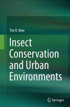 Insect Conservation and Urban Environments de Tim R. New