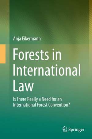 Forests in International Law: Is There Really a Need for an International Forest Convention? de Anja Eikermann