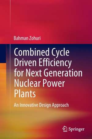 Combined Cycle Driven Efficiency for Next Generation Nuclear Power Plants: An Innovative Design Approach de Bahman Zohuri