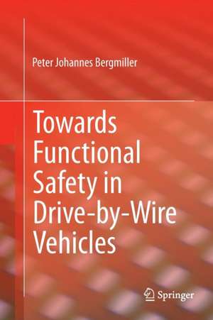 Towards Functional Safety in Drive-by-Wire Vehicles de Peter Johannes Bergmiller