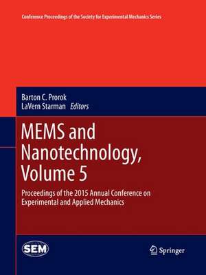 MEMS and Nanotechnology, Volume 5: Proceedings of the 2015 Annual Conference on Experimental and Applied Mechanics de Barton C. Prorok