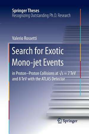 Search for Exotic Mono-jet Events: in Proton-Proton Collisions at √s=7 TeV and 8 TeV with the ATLAS Detector de Valerio Rossetti