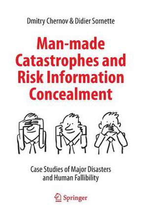 Man-made Catastrophes and Risk Information Concealment: Case Studies of Major Disasters and Human Fallibility de Dmitry Chernov