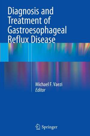 Diagnosis and Treatment of Gastroesophageal Reflux Disease de Michael F. Vaezi