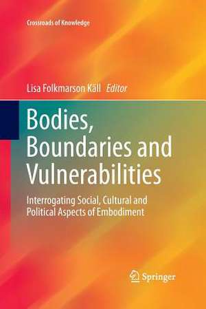 Bodies, Boundaries and Vulnerabilities: Interrogating Social, Cultural and Political Aspects of Embodiment de Lisa Folkmarson Käll