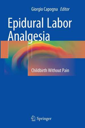 Epidural Labor Analgesia: Childbirth Without Pain de Giorgio Capogna