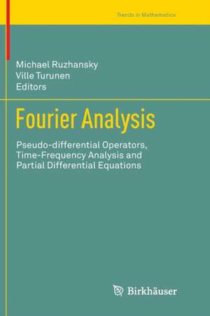 Fourier Analysis: Pseudo-differential Operators, Time-Frequency Analysis and Partial Differential Equations de Michael Ruzhansky