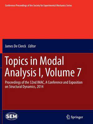 Topics in Modal Analysis I, Volume 7: Proceedings of the 32nd IMAC, A Conference and Exposition on Structural Dynamics, 2014 de James De Clerck