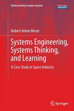 Systems Engineering, Systems Thinking, and Learning: A Case Study in Space Industry de Hubert Anton Moser