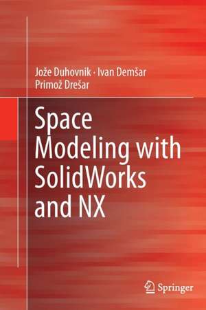 Space Modeling with SolidWorks and NX de Jože Duhovnik