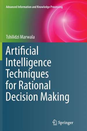 Artificial Intelligence Techniques for Rational Decision Making de Tshilidzi Marwala