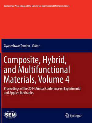 Composite, Hybrid, and Multifunctional Materials, Volume 4: Proceedings of the 2014 Annual Conference on Experimental and Applied Mechanics de Gyaneshwar Tandon