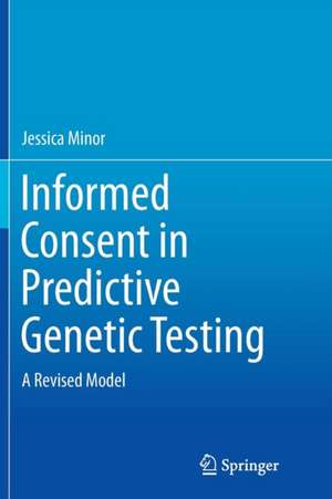 Informed Consent in Predictive Genetic Testing: A Revised Model de Jessica Minor