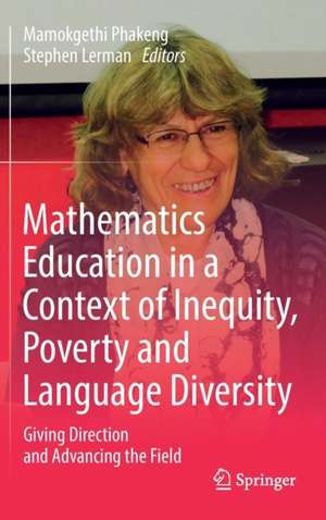 Mathematics Education in a Context of Inequity, Poverty and Language Diversity: Giving Direction and Advancing the Field de Mamokgethi Phakeng