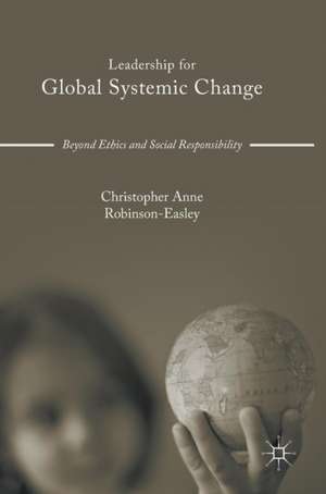 Leadership for Global Systemic Change: Beyond Ethics and Social Responsibility de Christopher Anne Robinson-Easley