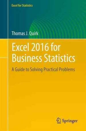 Excel 2016 for Business Statistics: A Guide to Solving Practical Problems de Thomas J. Quirk