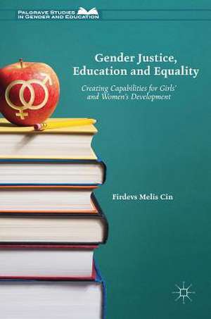 Gender Justice, Education and Equality: Creating Capabilities for Girls' and Women's Development de Firdevs Melis Cin