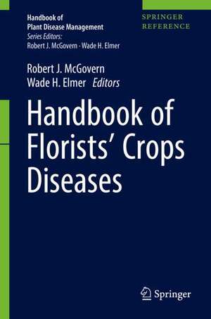 Handbook of Florists' Crops Diseases de Robert J. McGovern