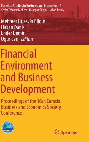 Financial Environment and Business Development: Proceedings of the 16th Eurasia Business and Economics Society Conference de Mehmet Huseyin Bilgin