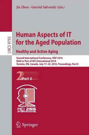 Human Aspects of IT for the Aged Population. Healthy and Active Aging: Second International Conference, ITAP 2016, Held as Part of HCI International 2016 Toronto, ON, Canada, July 17–22, 2016, Proceedings, Part II de Jia Zhou