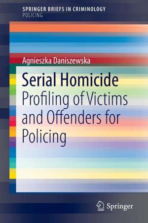 Serial Homicide: Profiling of Victims and Offenders for Policing de Agnieszka Daniszewska