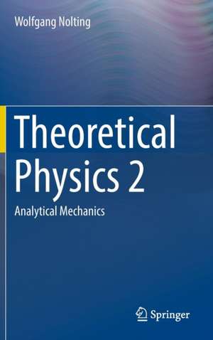 Theoretical Physics 2: Analytical Mechanics de Wolfgang Nolting