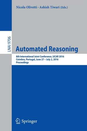 Automated Reasoning: 8th International Joint Conference, IJCAR 2016, Coimbra, Portugal, June 27 – July 2, 2016, Proceedings de Nicola Olivetti