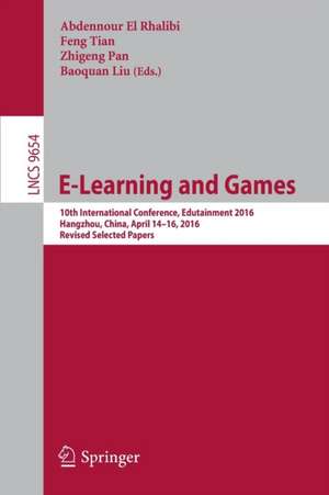 E-Learning and Games: 10th International Conference, Edutainment 2016, Hangzhou, China, April 14-16, 2016, Revised Selected Papers de Abdennour El Rhalibi