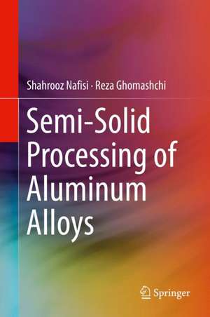 Semi-Solid Processing of Aluminum Alloys de Shahrooz Nafisi