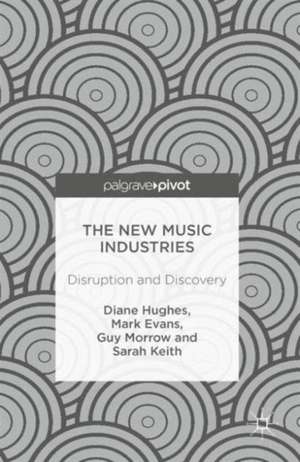 The New Music Industries: Disruption and Discovery de Diane Hughes