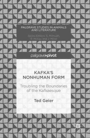 Kafka’s Nonhuman Form: Troubling the Boundaries of the Kafkaesque de Ted Geier