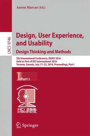 Design, User Experience, and Usability: Design Thinking and Methods: 5th International Conference, DUXU 2016, Held as Part of HCI International 2016, Toronto, Canada, July 17–22, 2016, Proceedings, Part I de Aaron Marcus