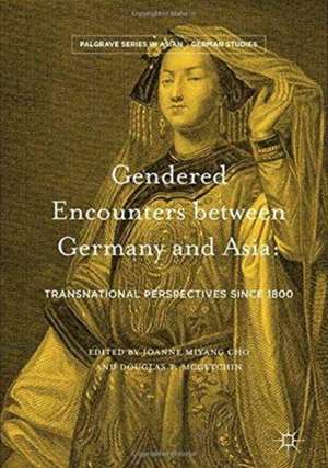 Gendered Encounters between Germany and Asia: Transnational Perspectives since 1800 de Joanne Miyang Cho