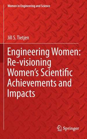 Engineering Women: Re-visioning Women's Scientific Achievements and Impacts de Jill S. Tietjen