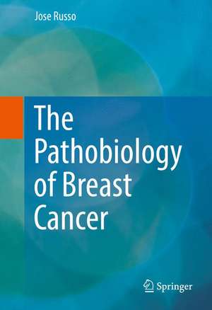 The Pathobiology of Breast Cancer de Jose Russo