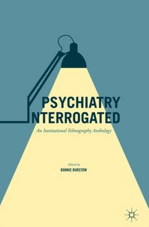 Psychiatry Interrogated: An Institutional Ethnography Anthology de Bonnie Burstow