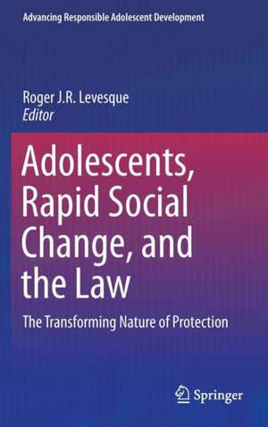 Adolescents, Rapid Social Change, and the Law: The Transforming Nature of Protection de Roger J.R. Levesque