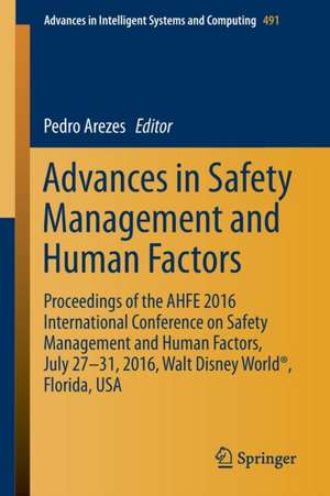 Advances in Safety Management and Human Factors: Proceedings of the AHFE 2016 International Conference on Safety Management and Human Factors , July 27-31, 2016, Walt Disney World®, Florida, USA de Pedro Arezes