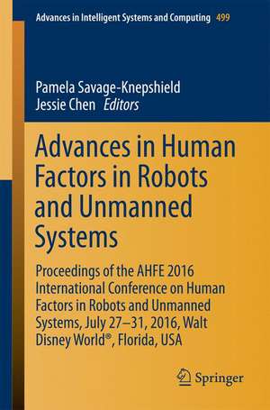 Advances in Human Factors in Robots and Unmanned Systems: Proceedings of the AHFE 2016 International Conference on Human Factors in Robots and Unmanned Systems, July 27-31, 2016, Walt Disney World®, Florida, USA de Pamela Savage-Knepshield